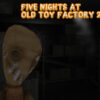 five nights at old toy factory 2020